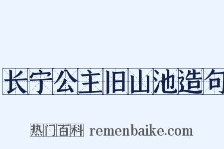 长宁公主旧山池造句是什么意思的图片